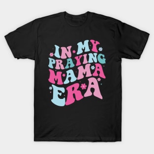 In My Praying Mama Era Funny Mothers Day Christian Quotes T-Shirt